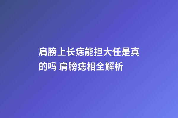 肩膀上长痣能担大任是真的吗 肩膀痣相全解析